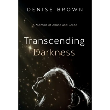Transcending Darkness: A Memoir of Abuse and Grace
