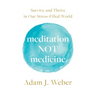 Meditation Not Medicine: Survive and Thrive in Our Stress-Filled World