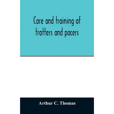 Care and training of trotters and pacers