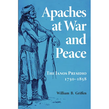 Apaches at War and Peace: The Janos Presidio, 1750-1858