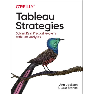 Tableau Strategies: Solving Real, Practical Problems with Data Analytics