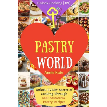 Welcome to Pastry World: Unlock EVERY Secret of Cooking Through 500 AMAZING Pastry Recipes (Pastry Cookbook, Puff Pastry Cookbook, ...) (Unlock