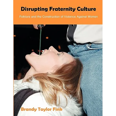 Disrupting Fraternity Culture: Folklore and the Construction of Violence Against Women
