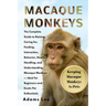Macaque Monkeys: The Complete Guide To Raising, Caring For, Feeding, Interaction, Behavior, Health, Handling, And Understanding Macaque Monkeys - Idea