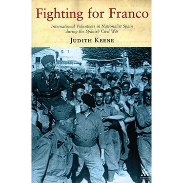 Fighting for Franco: International Volunteers in Nationalist Spain During the Spanish Civil War