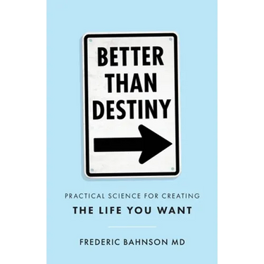 Better Than Destiny: Practical Science for Creating the Life You Want