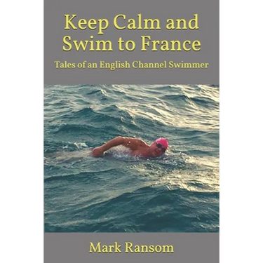 Keep Calm and Swim to France: Tales of an English Channel Swimmer