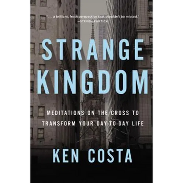 Strange Kingdom: Meditations on the Cross to Transform Your Day to Day Life