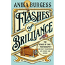 Flashes of Brilliance: The Genius of Early Photography and How It Transformed Art, Science, and History