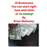 10 Businesses You can start right now with little or no money!