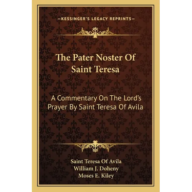 The Pater Noster Of Saint Teresa: A Commentary On The Lord's Prayer By Saint Teresa Of Avila