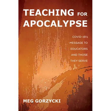 Teaching for Apocalypse: Covid-19's Message to Educators and Those They Serve