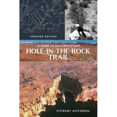A Guide to Southern Utah's Hole-In-The-Rock Trail: Updated Edition