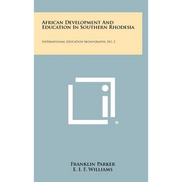 African Development And Education In Southern Rhodesia: International Education Monographs, No. 2
