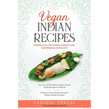 Vegan Indian Recipes for Health, Wellness, Weight Loss, Happiness & Longevity: Over 100 of My Indian Family's Secret Vegan Recipes Cookbook Chutney, N