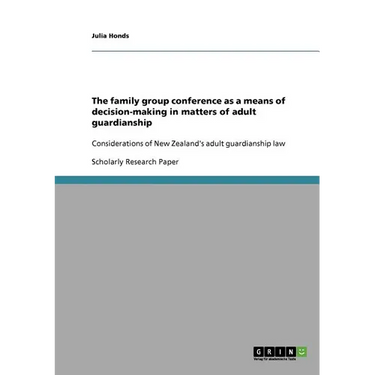 The family group conference as a means of decision-making in matters of adult guardianship: Considerations of New Zealand's adult guardianship law