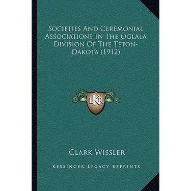 Societies And Ceremonial Associations In The Oglala Division Of The Teton-Dakota (1912)