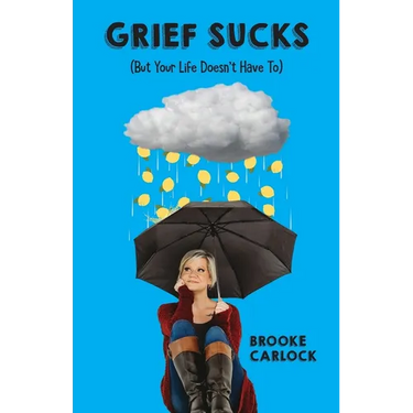 Grief Sucks: (But Your Life Doesn't Have To)