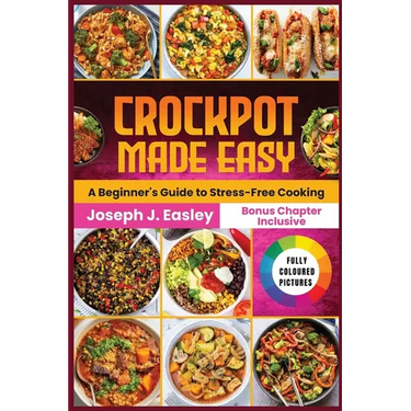 Crockpot Made Easy: A beginner's Guide to stress-free Cooking