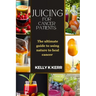 Juicing for Cancer Patients: The ultimate guide to using nature to heal cancer