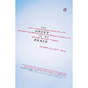 The Ghost in My Brain: How a Concussion Stole My Life and How the New Science of Brain Plasticity Helped Me Get It Back