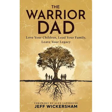 The Warrior Dad: Love Your Children, Lead Your Family, Leave Your Legacy