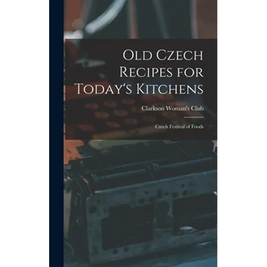 Old Czech Recipes for Today's Kitchens: Czech Festival of Foods
