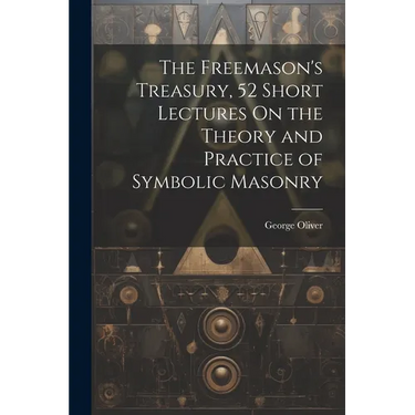 The Freemason's Treasury, 52 Short Lectures On the Theory and Practice of Symbolic Masonry