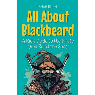 All About Blackbeard: A Kid's Guide to the Pirate Who Ruled the Seas