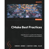 CMake Best Practices - Second Edition: Upgrade your C++ builds with CMake for maximum efficiency and scalability