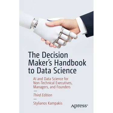 The Decision Maker's Handbook to Data Science: AI and Data Science for Non-Technical Executives, Managers, and Founders