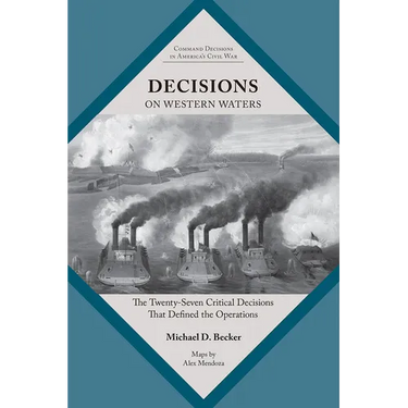 Decisions on Western Waters: The Twenty-Seven Critical Decisions That Defined the Battles