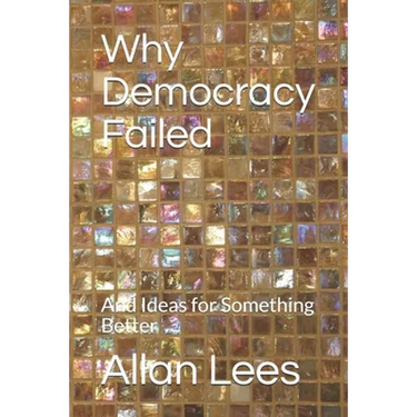 Why Democracy Failed: And Ideas for Something Better