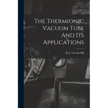 The Thermionic Vacuum Tube And Its Applications