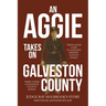 An Aggie Takes On Galveston County: From Aggie Land to Longest Reigning County Judge-Here Comes Galveston County Judge