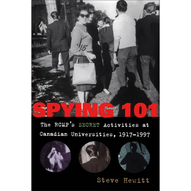 Spying 101: The RCMP's Secret Activities at Canadian Universities, 1917-1997