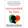 Surrounded by Liars: How to Stop Half-Truths, Deception, and Gaslighting from Ruining Your Life