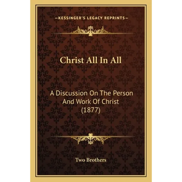 Christ All In All: A Discussion On The Person And Work Of Christ (1877)