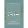 Stay Here: Staying in Christ, Remaining Anchored in His Presence, and Allowing His Word to Come Alive in Our Thoughts, Hearts, and Actions.