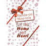 Hands-on How-to's for the Home and Heart: Thoughts and techniques to enhance your life