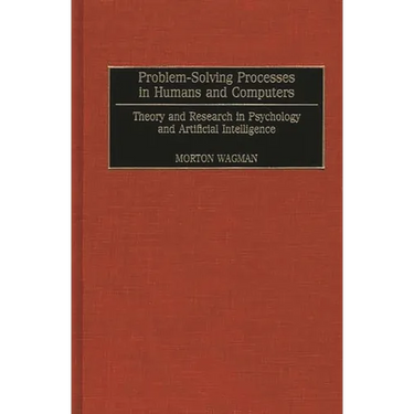 Problem-Solving Processes in Humans and Computers: Theory and Research in Psychology and Artificial Intelligence