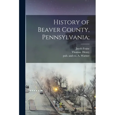 History of Beaver County, Pennsylvania;