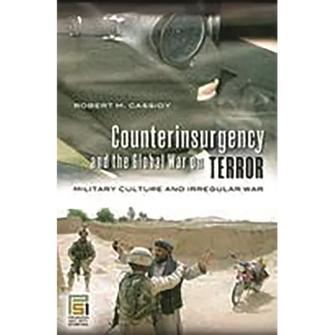 Counterinsurgency and the Global War on Terror: Military Culture and Irregular War