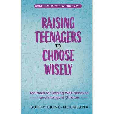 Raising Teenagers to Choose Wisely: Methods for Raising Well-behaved and Intelligent Children