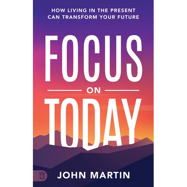 Focus on Today: How Living in the Present Can Transform Your Future: Methods to Overcome Distraction, Stop Overthinking, Reduce Stress, and Squash Sel