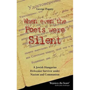 When Even the Poets Were Silent: The Life of a Jewish Hungarian Holocaust Survivor Under Nazism and Communism