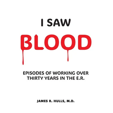 I Saw BLOOD: Episodes of Working Over 30 Years in the E.R.