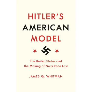 Hitler's American Model: The United States and the Making of Nazi Race Law