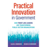Practical Innovation in Government: How Front-Line Leaders Are Transforming Public-Sector Organizations