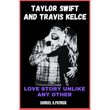 Taylor Swift And Travis Kelce: Love Story Unlike Any Other